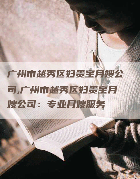 广州市越秀区妇贵宝月嫂公司,广州市越秀区妇贵宝月嫂公司：专业月嫂服务