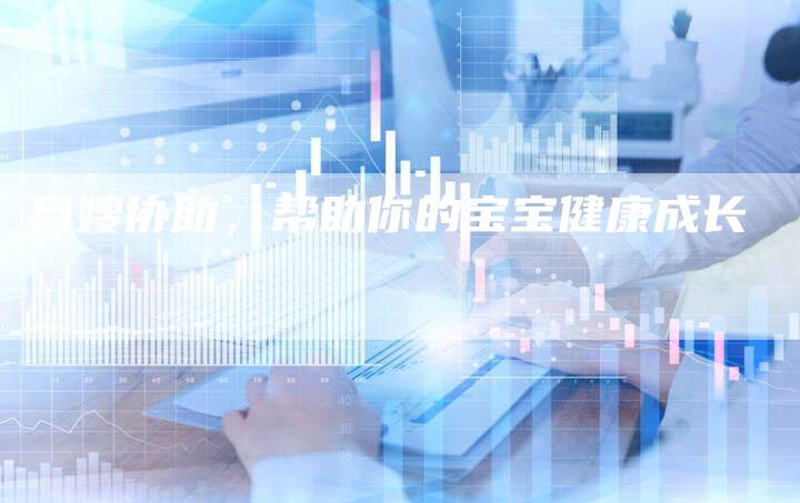 月嫂协助，帮助你的宝宝健康成长-住家保姆月嫂服务_家政保洁钟点工家政服务_速上门月嫂网首页