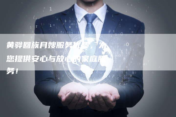 黄骅回族月嫂服务优质，为您提供安心与放心的家庭服务！-住家保姆月嫂服务_家政保洁钟点工家政服务_速上门月嫂网首页