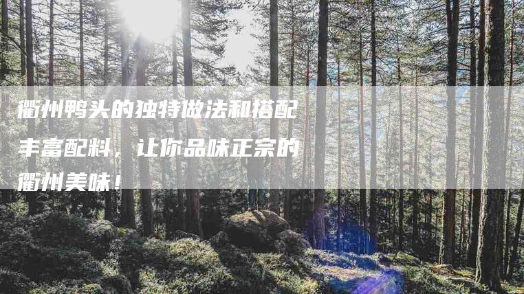 衢州鸭头的独特做法和搭配丰富配料，让你品味正宗的衢州美味！-住家保姆月嫂服务_家政保洁钟点工家政服务_速上门月嫂网首页