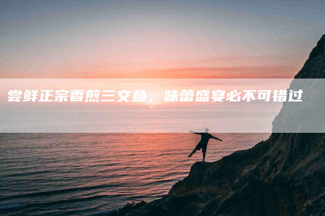 尝鲜正宗香煎三文鱼，味蕾盛宴必不可错过