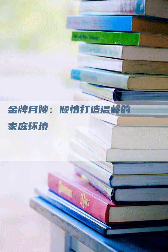 金牌月嫂：倾情打造温馨的家庭环境-住家保姆月嫂服务_家政保洁钟点工家政服务_速上门月嫂网首页