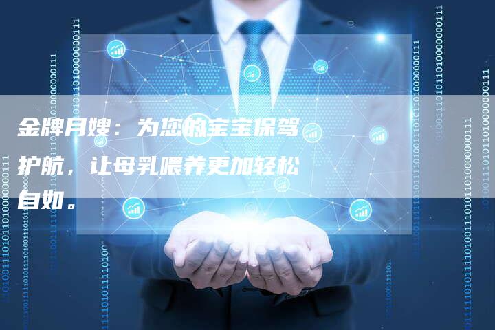 金牌月嫂：为您的宝宝保驾护航，让母乳喂养更加轻松自如。