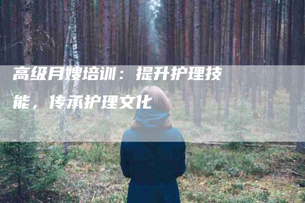 高级月嫂培训：提升护理技能，传承护理文化-住家保姆月嫂服务_家政保洁钟点工家政服务_速上门月嫂网首页