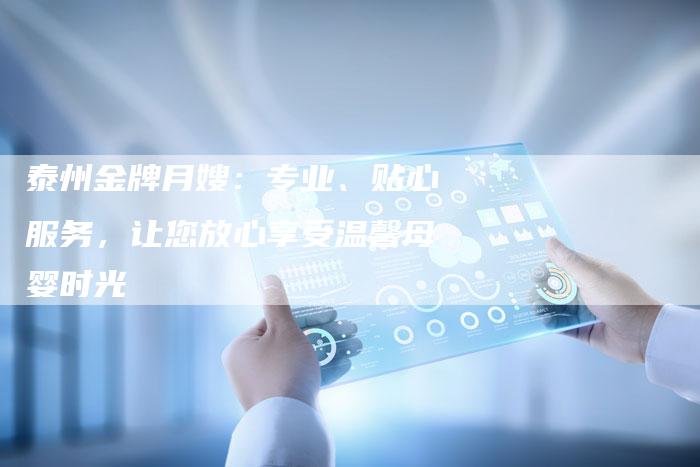 泰州金牌月嫂：专业、贴心服务，让您放心享受温馨母婴时光-住家保姆月嫂服务_家政保洁钟点工家政服务_速上门月嫂网首页