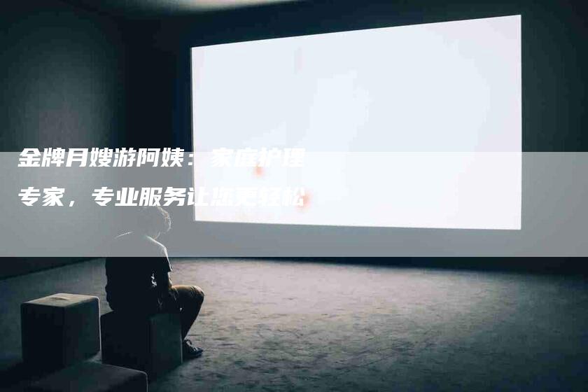 金牌月嫂游阿姨:家庭护理专家,专业服务让您更轻松-住家保姆月嫂服务_家政保洁钟点工家政服务_速上门月嫂网首页