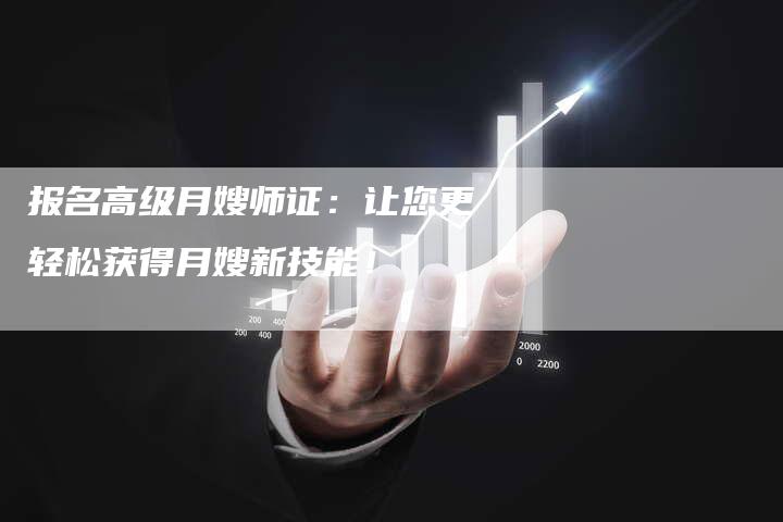 报名高级月嫂师证：让您更轻松获得月嫂新技能！-住家保姆月嫂服务_家政保洁钟点工家政服务_速上门月嫂网首页