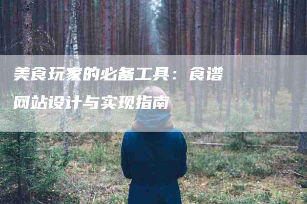 美食玩家的必备工具：食谱网站设计与实现指南-住家保姆月嫂服务_家政保洁钟点工家政服务_速上门月嫂网首页