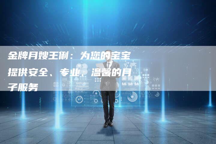 金牌月嫂王俐：为您的宝宝提供安全、专业、温馨的月子服务
