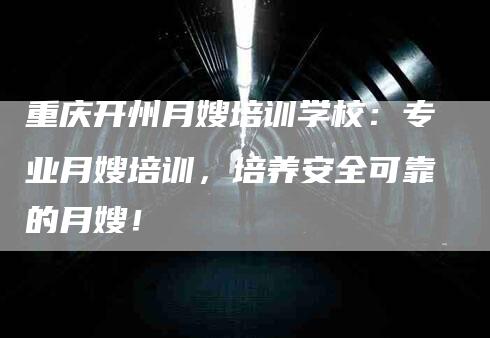 重庆开州月嫂培训学校：专业月嫂培训，培养安全可靠的月嫂！-住家保姆月嫂服务_家政保洁钟点工家政服务_速上门月嫂网首页