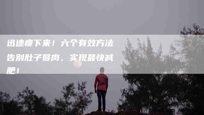 迅速瘦下来！六个有效方法告别肚子赘肉，实现最快减肥！-住家保姆月嫂服务_家政保洁钟点工家政服务_速上门月嫂网首页