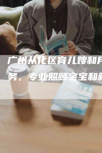 广州从化区育儿嫂和月嫂服务,专业照顾宝宝和新妈妈-住家保姆月嫂服务_家政保洁钟点工家政服务_速上门月嫂网首页