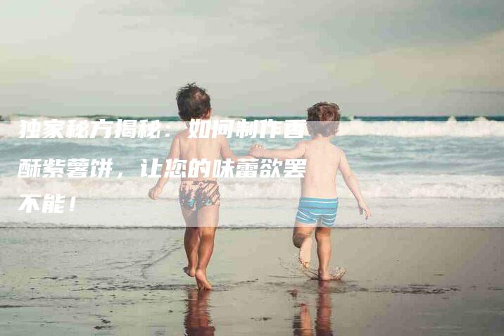 独家秘方揭秘：如何制作香酥紫薯饼，让您的味蕾欲罢不能！-住家保姆月嫂服务_家政保洁钟点工家政服务_速上门月嫂网首页