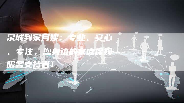 泉城到家月嫂：专业、安心、专注，您身边的家庭保姆服务支持者！
