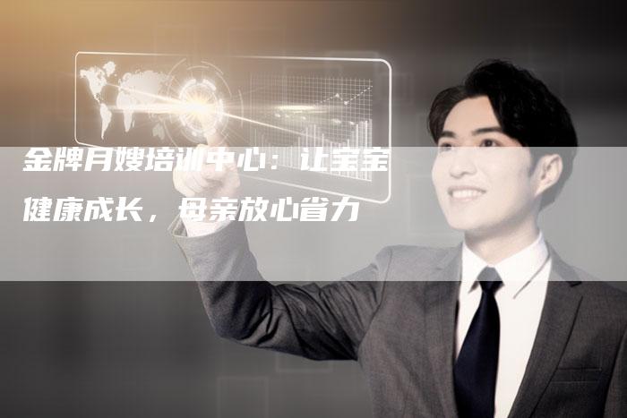 金牌月嫂培训中心：让宝宝健康成长，母亲放心省力