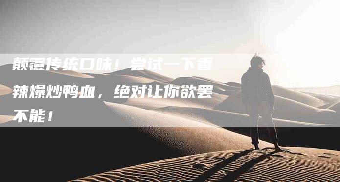 颠覆传统口味！尝试一下香辣爆炒鸭血，绝对让你欲罢不能！