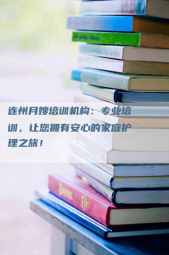 连州月嫂培训机构：专业培训，让您拥有安心的家庭护理之旅！-住家保姆月嫂服务_家政保洁钟点工家政服务_速上门月嫂网首页