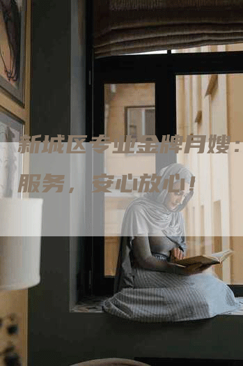 新城区专业金牌月嫂：一流服务，安心放心！-住家保姆月嫂服务_家政保洁钟点工家政服务_速上门月嫂网首页