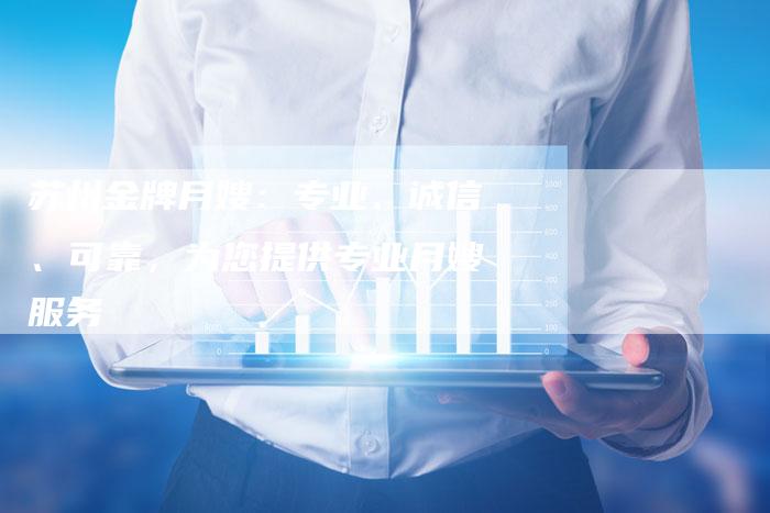 苏州金牌月嫂：专业、诚信、可靠，为您提供专业月嫂服务
