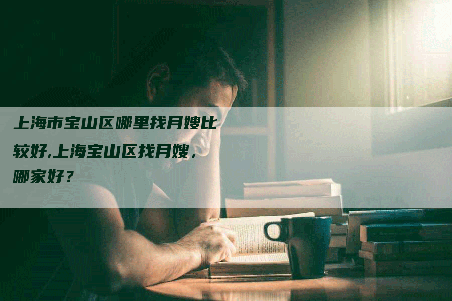 上海市宝山区哪里找月嫂比较好,上海宝山区找月嫂，哪家好？-住家保姆月嫂服务_家政保洁钟点工家政服务_速上门月嫂网首页