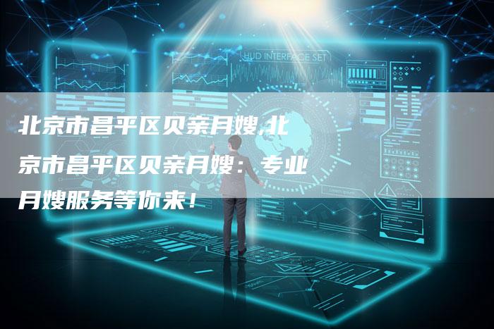 北京市昌平区贝亲月嫂,北京市昌平区贝亲月嫂：专业月嫂服务等你来！-住家保姆月嫂服务_家政保洁钟点工家政服务_速上门月嫂网首页