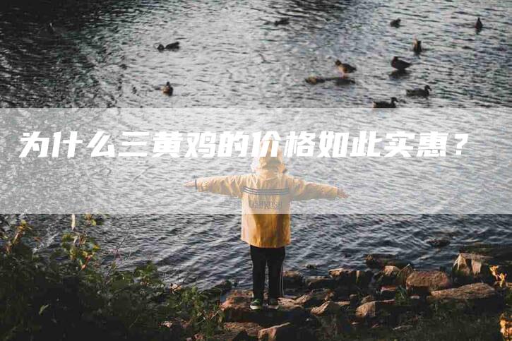 为什么三黄鸡的价格如此实惠？-住家保姆月嫂服务_家政保洁钟点工家政服务_速上门月嫂网首页