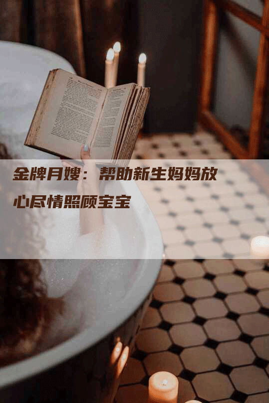 金牌月嫂：帮助新生妈妈放心尽情照顾宝宝