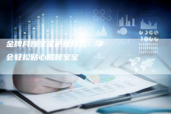 金牌月嫂宝宝护理技巧：学会轻松贴心照顾宝宝