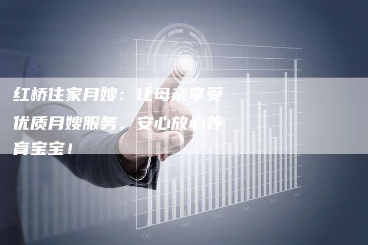 红桥住家月嫂：让母亲享受优质月嫂服务，安心放心养育宝宝！-住家保姆月嫂服务_家政保洁钟点工家政服务_速上门月嫂网首页