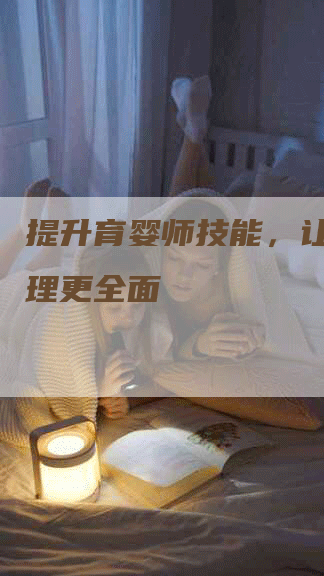 提升育婴师技能，让月嫂护理更全面
