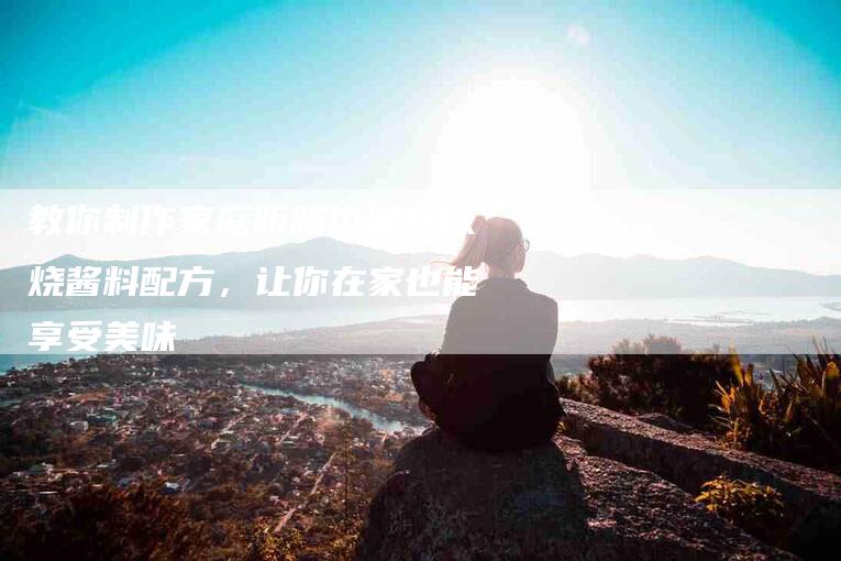 教你制作家庭版路边摊铁板烧酱料配方，让你在家也能享受美味