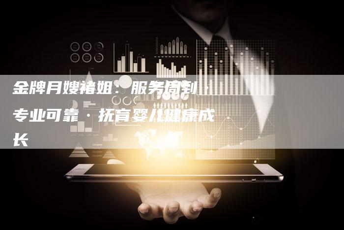 金牌月嫂褚姐：服务周到·专业可靠·抚育婴儿健康成长-住家保姆月嫂服务_家政保洁钟点工家政服务_速上门月嫂网首页
