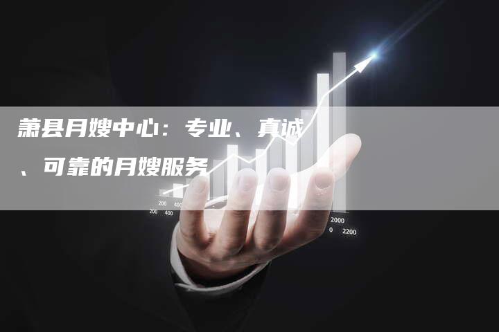 萧县月嫂中心：专业、真诚、可靠的月嫂服务-速上门月嫂网