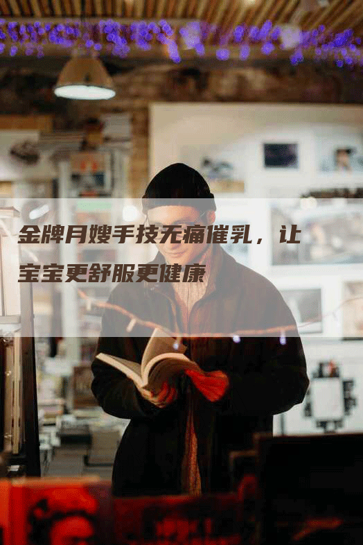金牌月嫂手技无痛催乳，让宝宝更舒服更健康