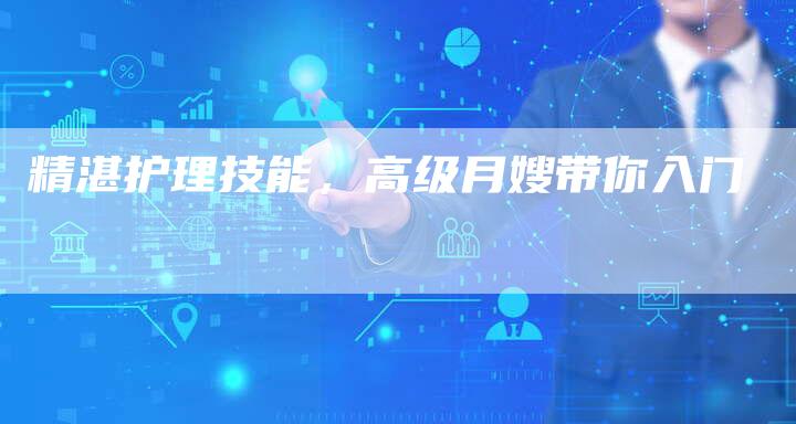 精湛护理技能，高级月嫂带你入门