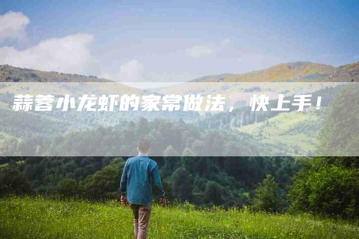 蒜蓉小龙虾的家常做法，快上手！-住家保姆月嫂服务_家政保洁钟点工家政服务_速上门月嫂网首页