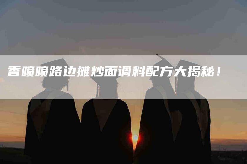 香喷喷路边摊炒面调料配方大揭秘！-住家保姆月嫂服务_家政保洁钟点工家政服务_速上门月嫂网首页