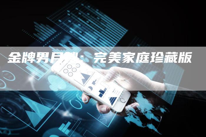 金牌男月嫂：完美家庭珍藏版-住家保姆月嫂服务_家政保洁钟点工家政服务_速上门月嫂网首页