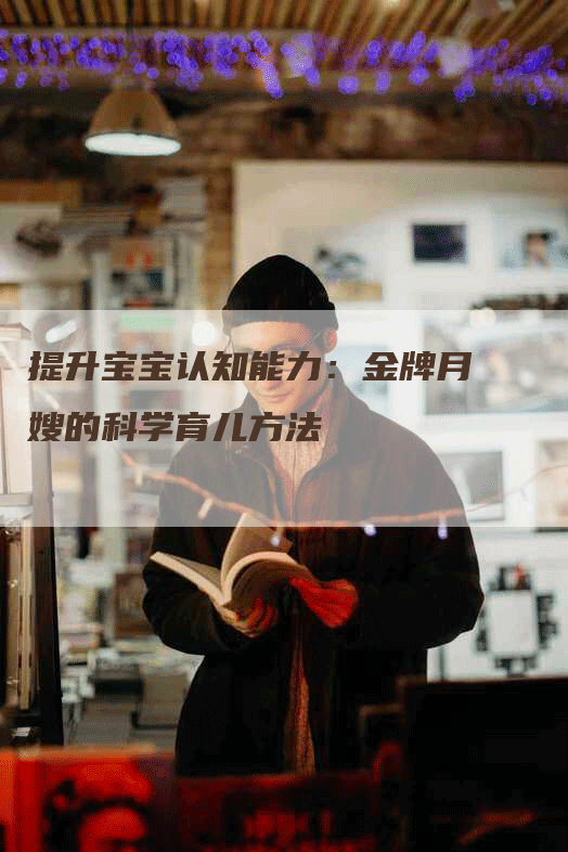 提升宝宝认知能力：金牌月嫂的科学育儿方法-速上门月嫂网