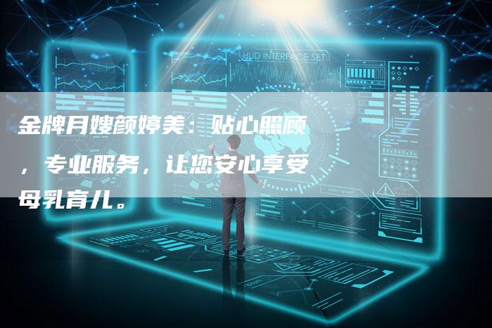 金牌月嫂颜婷美：贴心照顾，专业服务，让您安心享受母乳育儿。