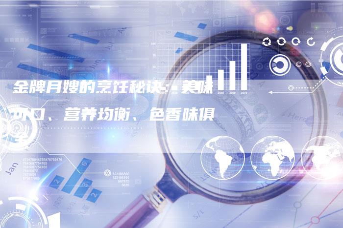 金牌月嫂的烹饪秘诀：美味可口、营养均衡、色香味俱全