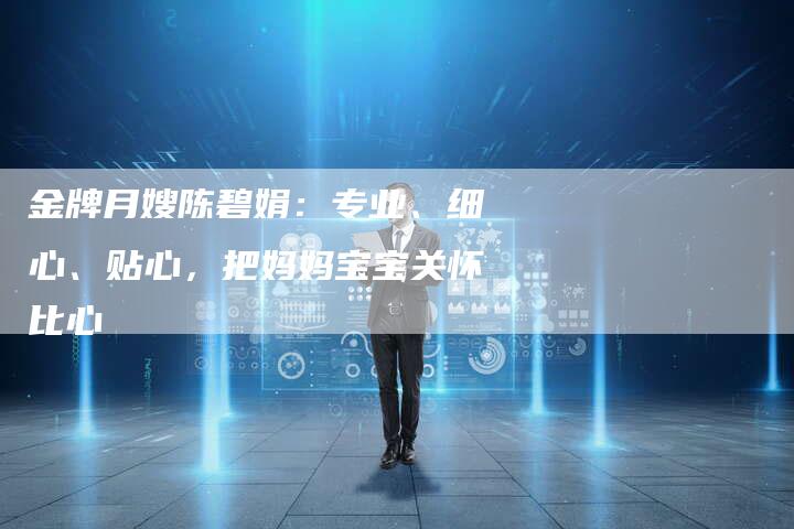 金牌月嫂陈碧娟：专业、细心、贴心，把妈妈宝宝关怀比心