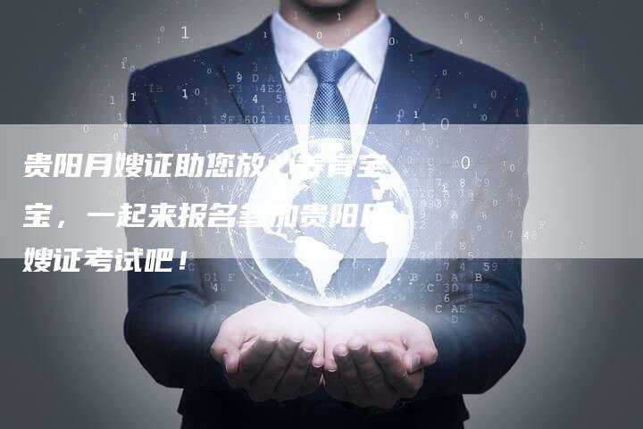 贵阳月嫂证助您放心养育宝宝，一起来报名参加贵阳月嫂证考试吧！-住家保姆月嫂服务_家政保洁钟点工家政服务_速上门月嫂网首页