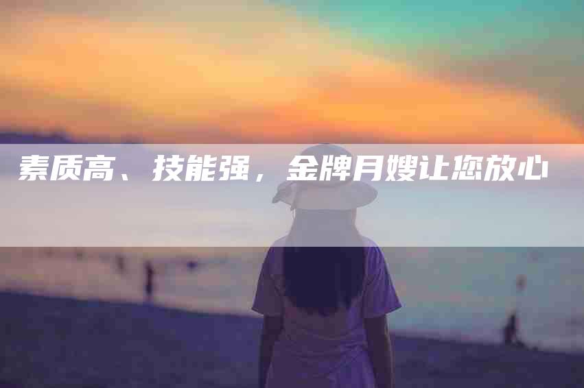 素质高、技能强,金牌月嫂让您放心-住家保姆月嫂服务_家政保洁钟点工家政服务_速上门月嫂网首页