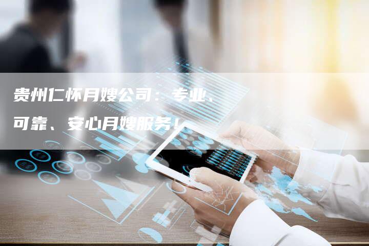 贵州仁怀月嫂公司：专业、可靠、安心月嫂服务！