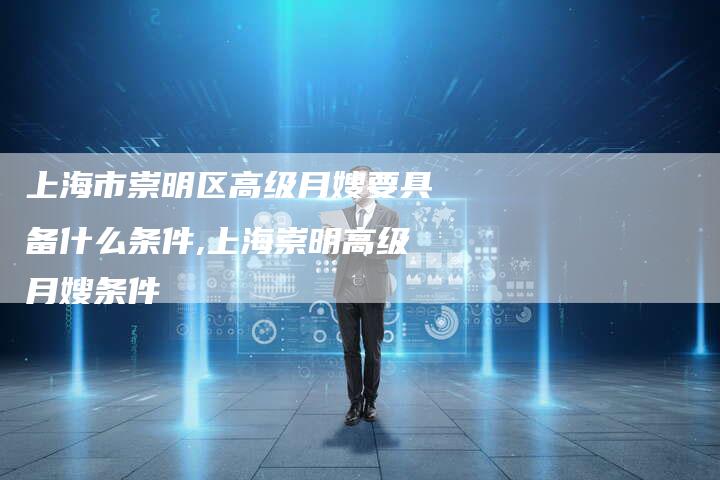 上海市崇明区高级月嫂要具备什么条件,上海崇明高级月嫂条件