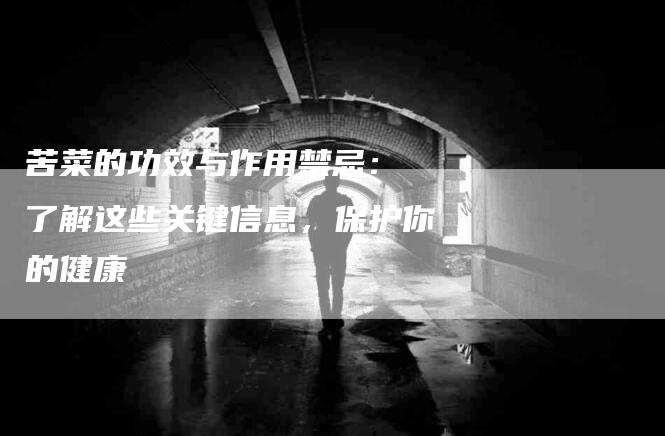 苦菜的功效与作用禁忌： 了解这些关键信息，保护你的健康-住家保姆月嫂服务_家政保洁钟点工家政服务_速上门月嫂网首页