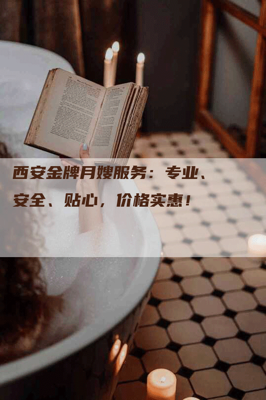 西安金牌月嫂服务：专业、安全、贴心，价格实惠！