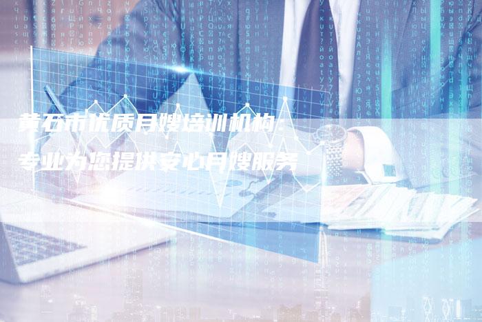 黄石市优质月嫂培训机构：专业为您提供安心月嫂服务