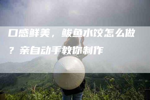 口感鲜美，鲅鱼水饺怎么做？亲自动手教你制作-住家保姆月嫂服务_家政保洁钟点工家政服务_速上门月嫂网首页
